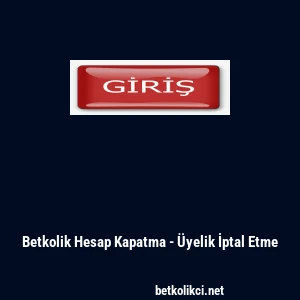 Betkolik Hesap Kapatma - &Uuml;yelik İptal Etme