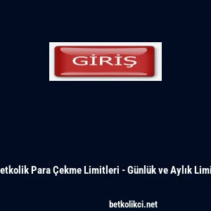 Betkolik Para &Ccedil;ekme Limitleri - G&uuml;nl&uuml;k ve Aylık Limit