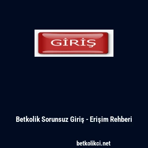 Betkolik Sorunsuz Giriş - Erişim Rehberi